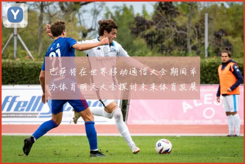 巴萨将在世界移动通信大会期间举办体育明天大会探讨未来体育发展新趋势